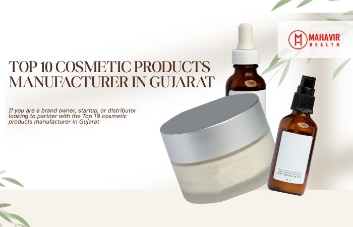 Top 10 Cosmetic Products Manufacturer in Gujarat: The Ultimate Guide